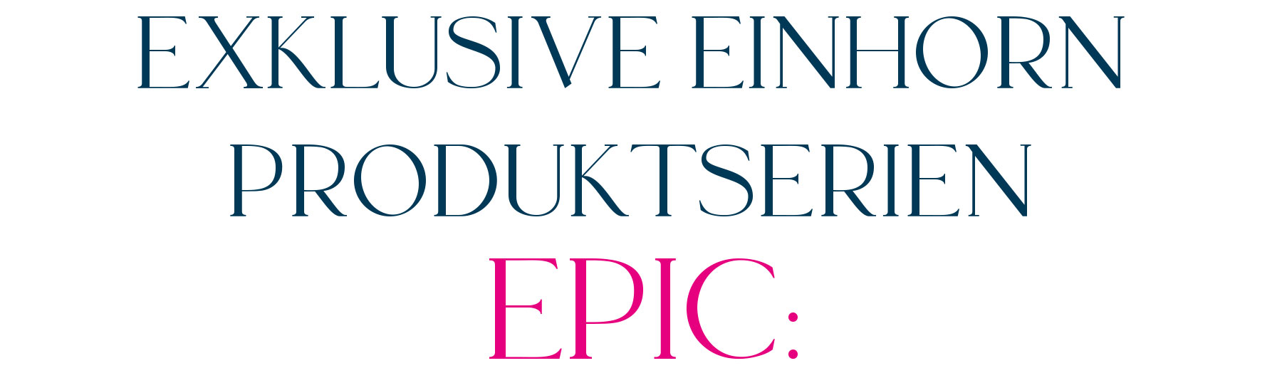 exklusive Einhorn Produktserien und Artikel EPIC